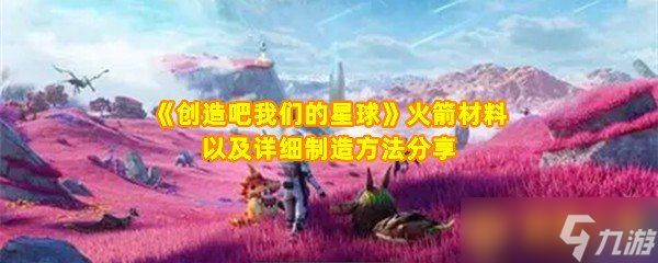 《创造吧我们的星球》火箭材料以及详细制造方法分享