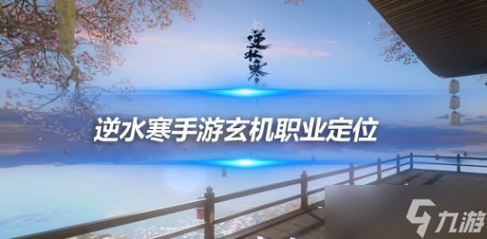 逆水寒手游玄机职业定位 新职业玄机职业定位分析