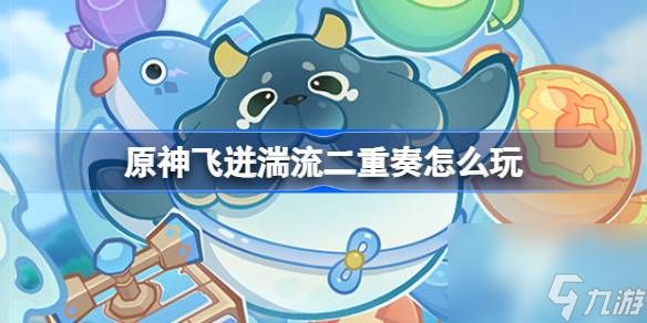 原神飞迸湍流二重奏怎么玩