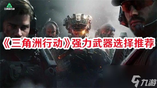 三角洲行动强力武器怎么选 三角洲行动强力武器推荐2024排行榜