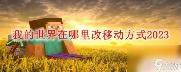 手机我的世界怎么改移动 我的世界2023移动方式调整在哪里