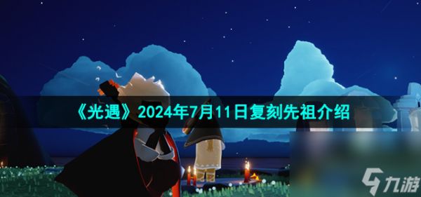 《光遇》2024年7月11日复刻先祖介绍