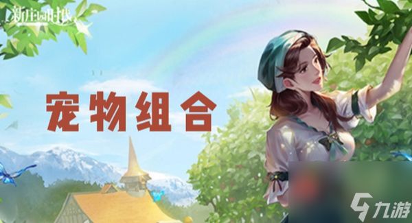 《新庄园时代》宠物组合有哪些 宠物组合方案汇总