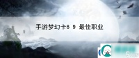 手游梦幻卡69最佳职业 PVP竞技实战技巧