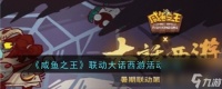 咸鱼之王联动大话西游活动介绍推荐-咸鱼之王联动大话西游活动有什么
