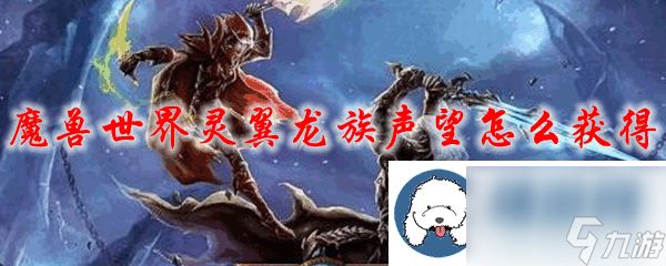 魔兽世界灵翼龙族声望在哪获得-魔兽世界