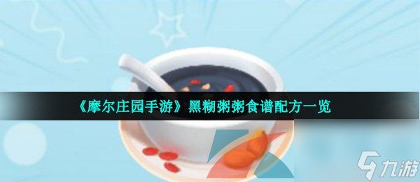 <a id='link_pop' class='keyword-tag' href='https://www.9game.cn/moerzhuangyuan1/'>摩尔庄园手游</a>黑糊粥粥食谱配方一览