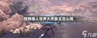 怪物猎人世界大灵脉玉怎样获取 《怪物猎人世界》获取大灵脉玉攻略