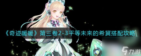 奇迹暖暖第三卷2-3平等未来的希冀怎么搭配第三卷2-3平等未来的希冀搭配方法