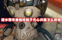 逆水寒手游独珍鞋子无心问履怎么获取