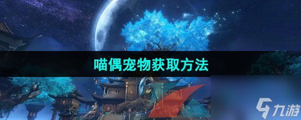 <a id='link_pop' class='keyword-tag' href='https://www.9game.cn/nishuihan1/'>逆水寒手游</a>喵偶宠物获取方法