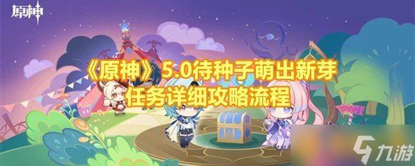 《原神》5.0待种子萌出新芽任务详细攻略流程