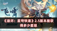 ?崩坏 星穹铁道2.5版本能获取多少星琼