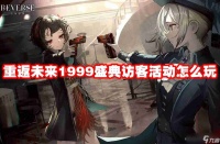 重返未来1999盛典访客活动怎么玩 重返未来1999盛典访客活动玩法攻略