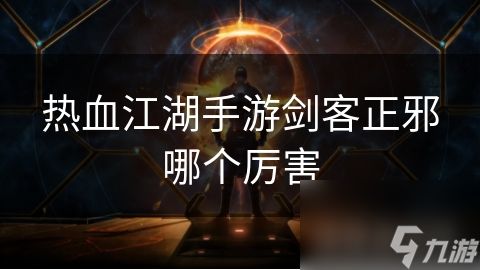 热血江湖手游剑客正邪哪个厉害