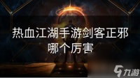 热血江湖手游剑客正邪哪个厉害