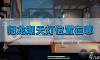 《归龙潮》天灯在哪里介绍