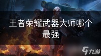 王者荣耀武器大师哪个最强