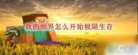 我的世界手游怎么玩极限生存 极限生存模式怎么开始玩我的世界