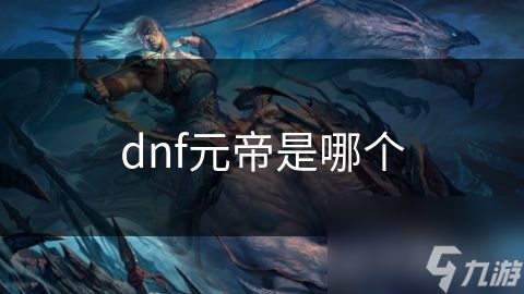 dnf元帝是哪个