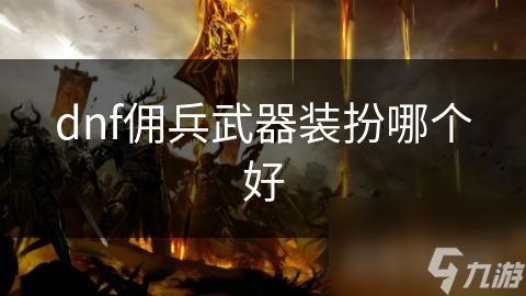 dnf佣兵武器装扮哪个好