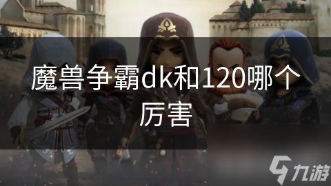 魔兽争霸dk和120哪个厉害