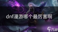 dnf漫游哪个最厉害啊