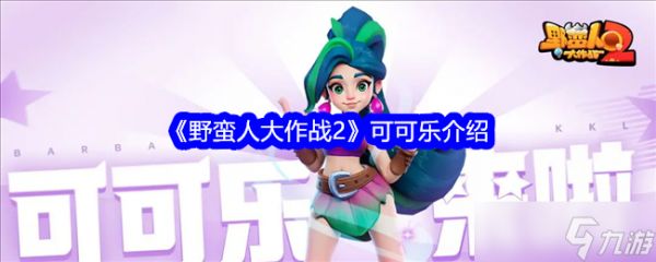 野蛮人大作战2可可乐怎么样-可可乐介绍