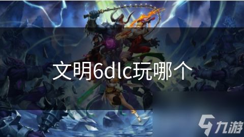 文明6dlc玩哪个