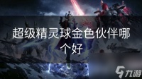 超级精灵球金色伙伴哪个好