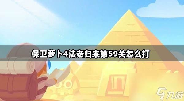 保卫萝卜4法老归来第59关金萝卜攻略 保卫萝卜4法老归来第59关怎么打