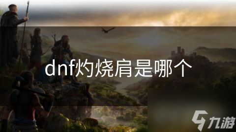 dnf灼烧肩是哪个