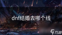 dnf结婚去哪个线