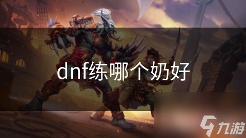 dnf练哪个奶好