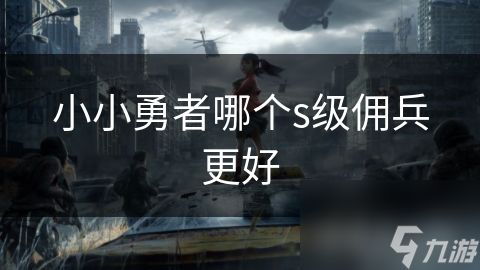 小小勇者哪个s级佣兵更好