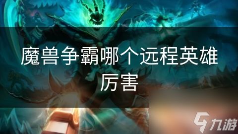 魔兽争霸哪个远程英雄厉害