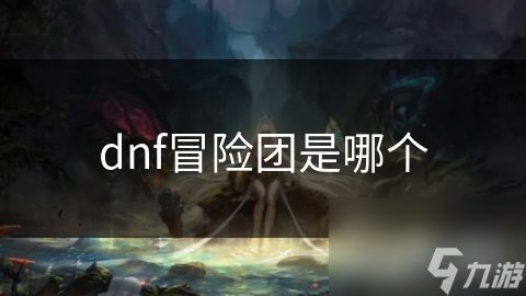 dnf冒险团是哪个