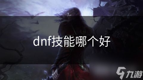 dnf技能哪个好