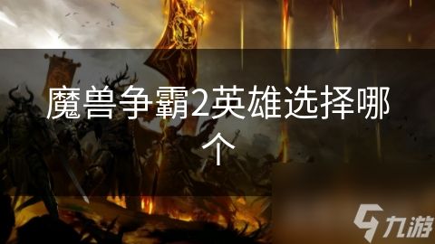 魔兽争霸2英雄选择哪个