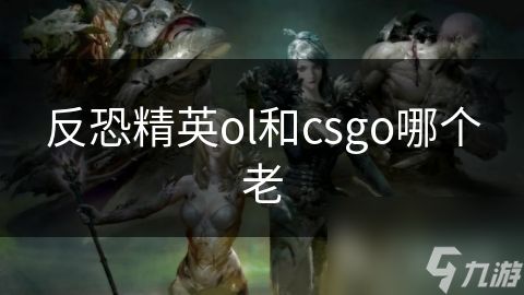 反恐精英ol和csgo哪个老