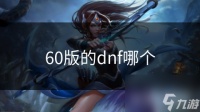 60版的dnf哪个
