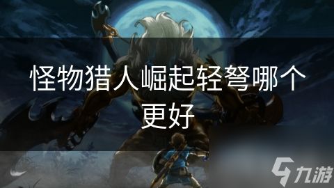 <a id='link_pop' class='keyword-tag' href='https://www.9game.cn/gwlrjq/'>怪物猎人崛起</a>轻弩哪个更好