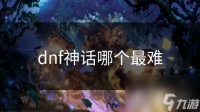 dnf神话哪个最难