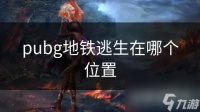 pubg地铁逃生在哪个在哪里