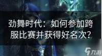 劲舞时代怎么跨服 劲舞时代怎么参加跨服比赛并获取好名次