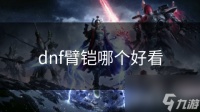 dnf臂铠哪个好看
