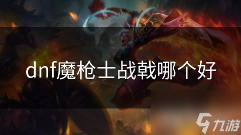 dnf魔枪士战戟哪个好