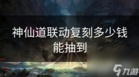 神仙道联动复刻多少钱能抽到