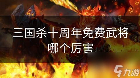 三国杀十周年免费武将哪个厉害