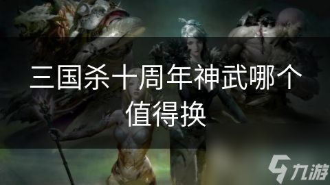 三国杀十周年神武哪个值得换